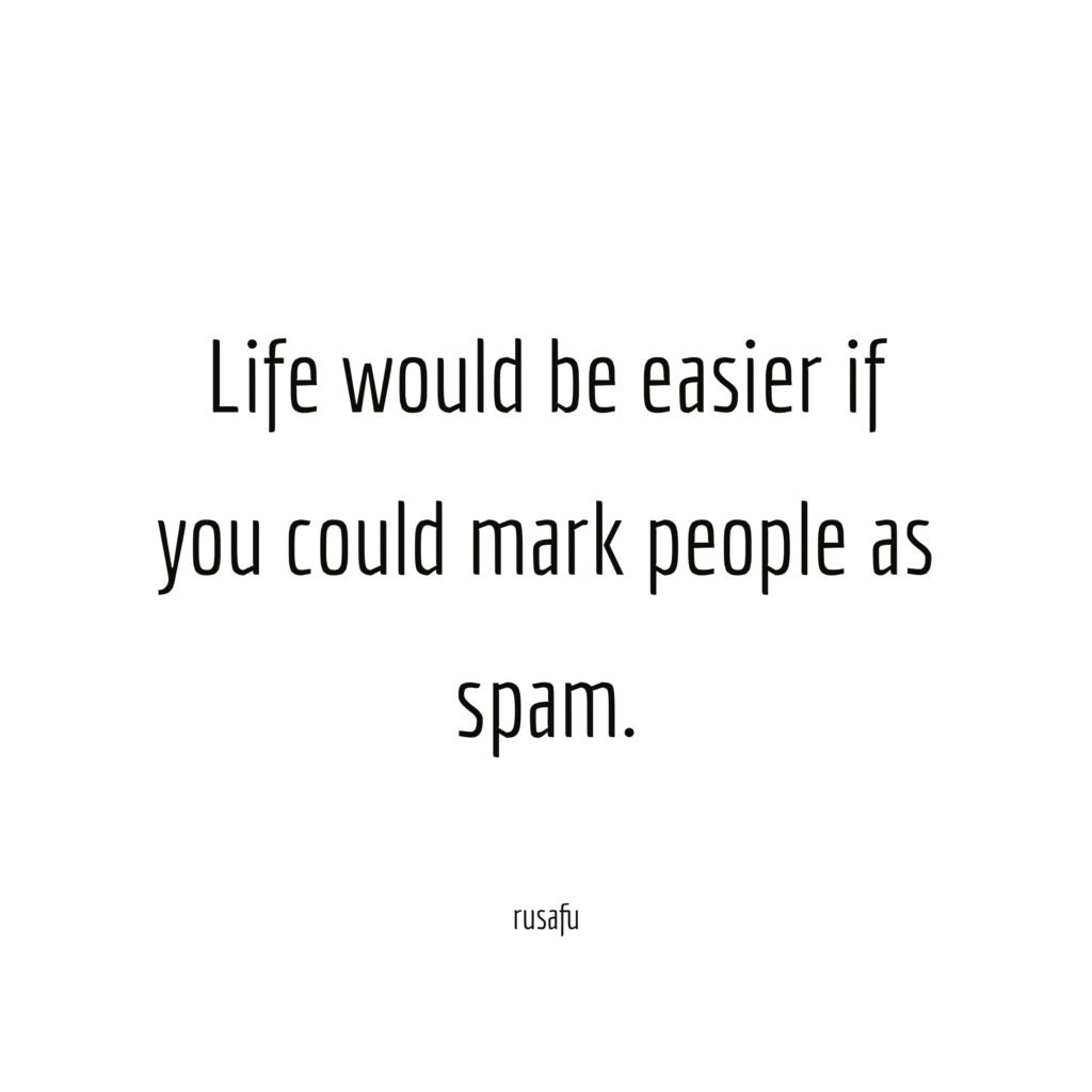 Life would be easier if you could mark people as spam.