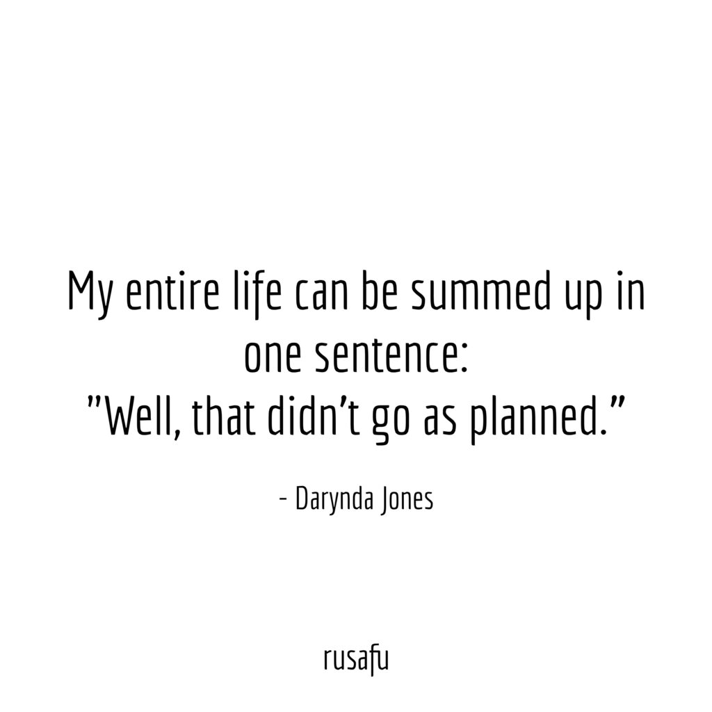 My entire life can be summed up in one sentence: “Well, that didn’t go as planned” – Darynda Jones