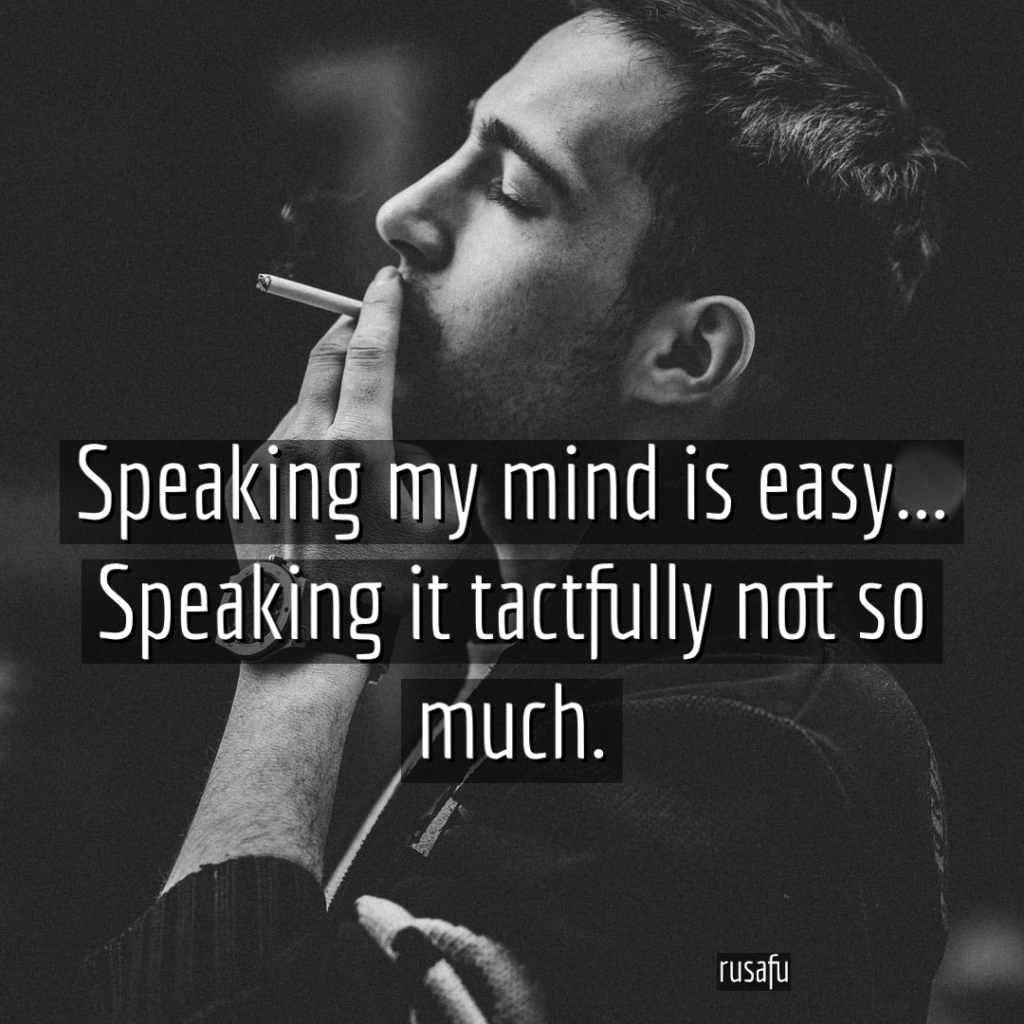 Speaking my mind is easy... Speaking it tactfully not so much.