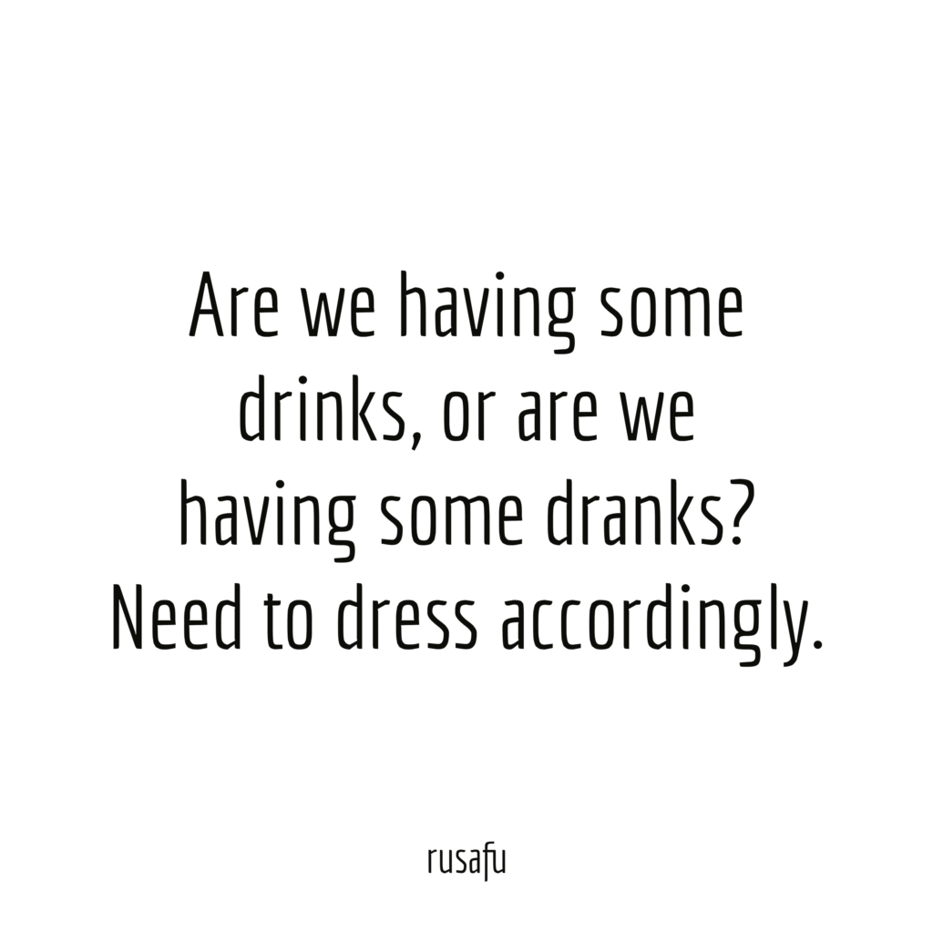Are we having some drinks, or are we having some dranks? Need to dress accordingly.