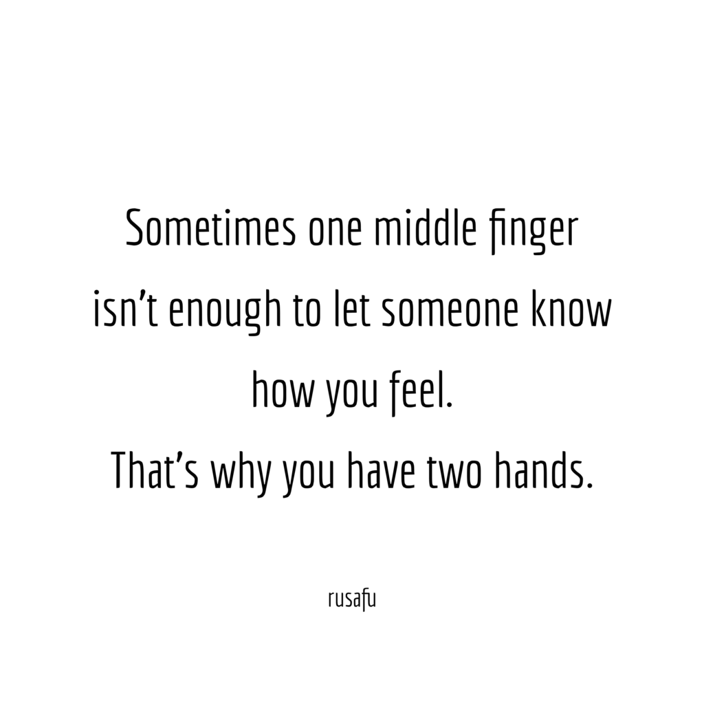Sometimes one middle finger isn’t enough to let someone know how you feel. That’s why you have two hands.