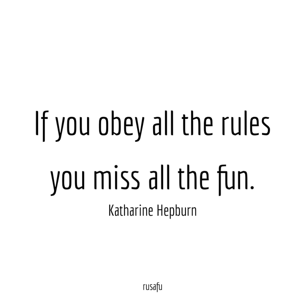 If you obey all the rules you miss all the fun. - Katharine Hepburn