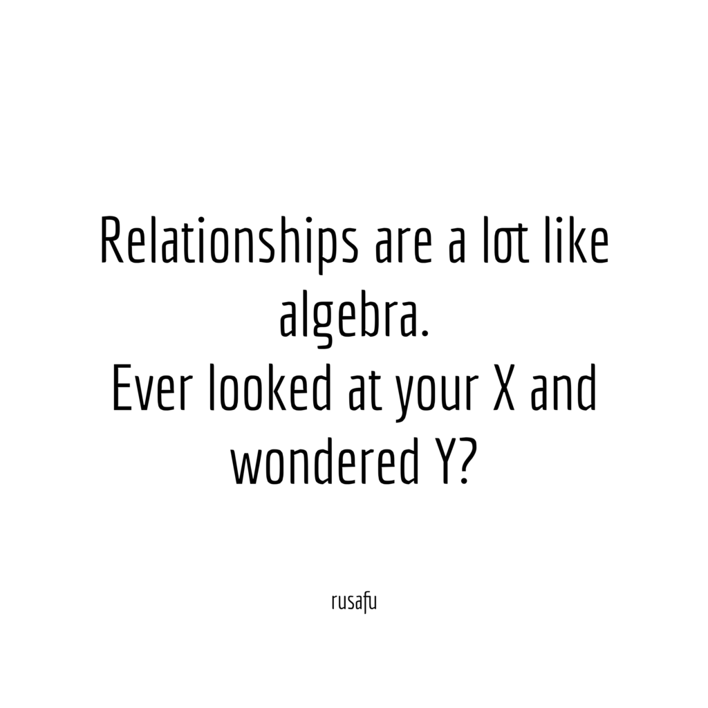 Relationships are a lot like algebra. Ever looked at your X and wondered Y?