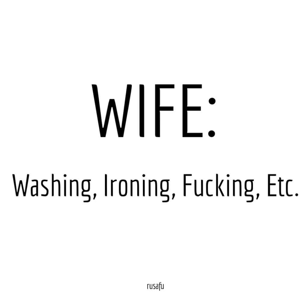 WIFE: Washing, Ironing, Fucking, Etc.
