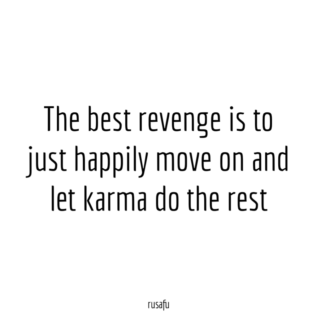 The best revenge is to just happily move on and let karma do the rest.