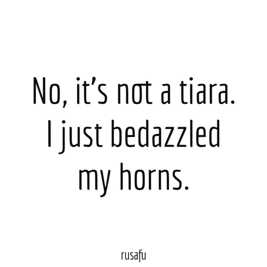 No, it’s not a tiara. I just bedazzled my horns. 
