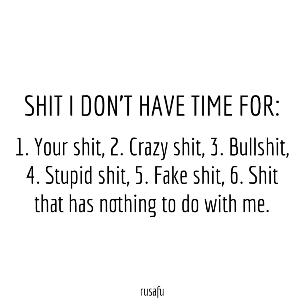 SHIT I DON’T HAVE TIME FOR: