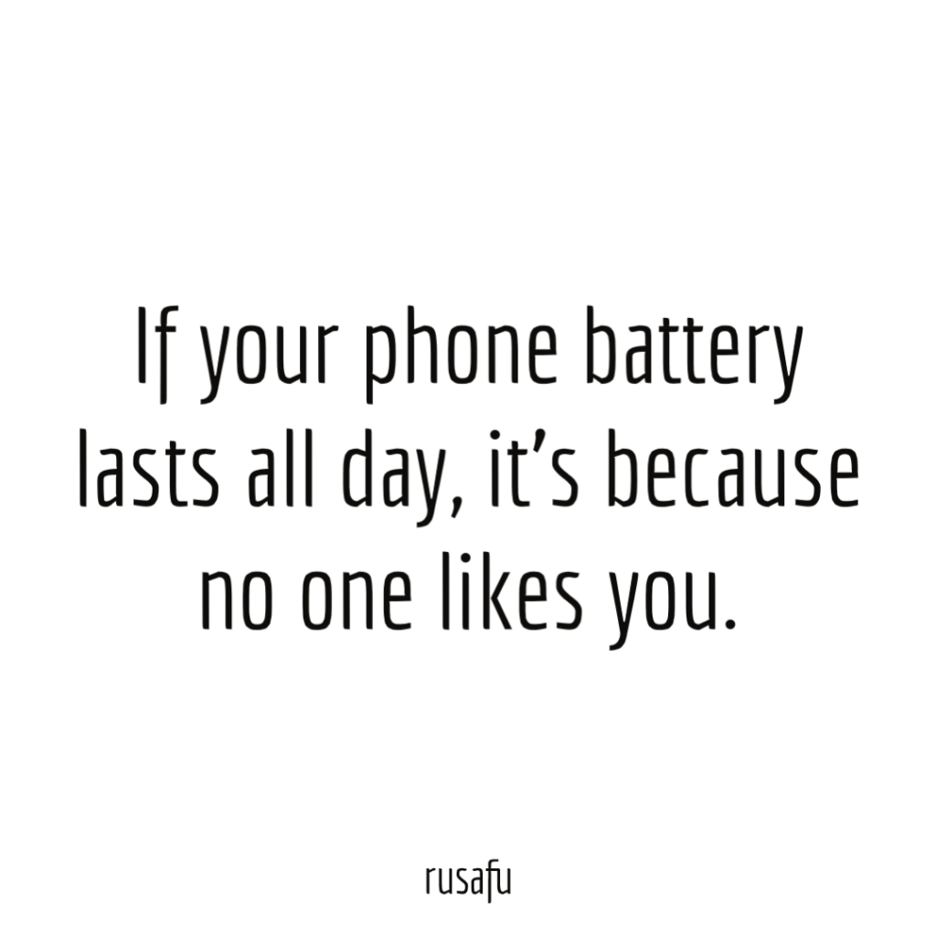 If your phone battery lasts all day, it’s because no one likes you.