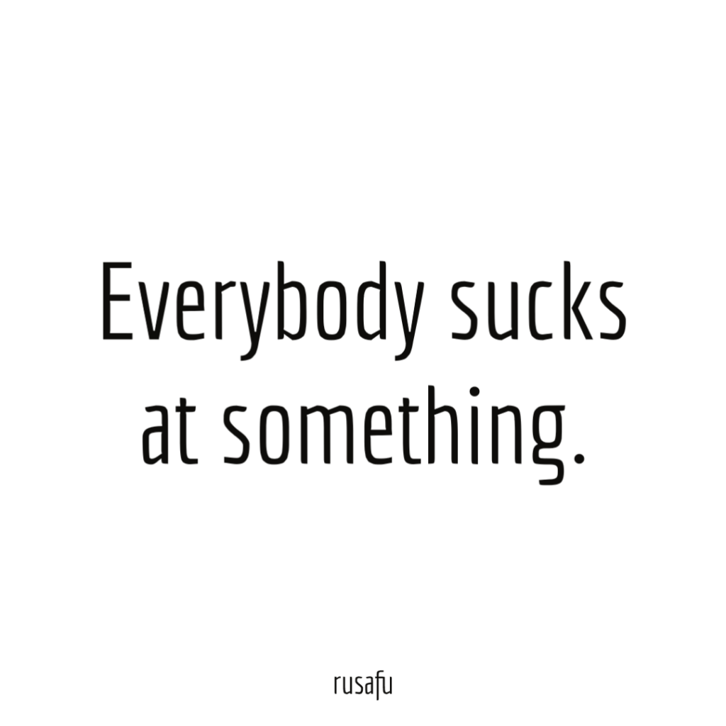 Everybody sucks at something.