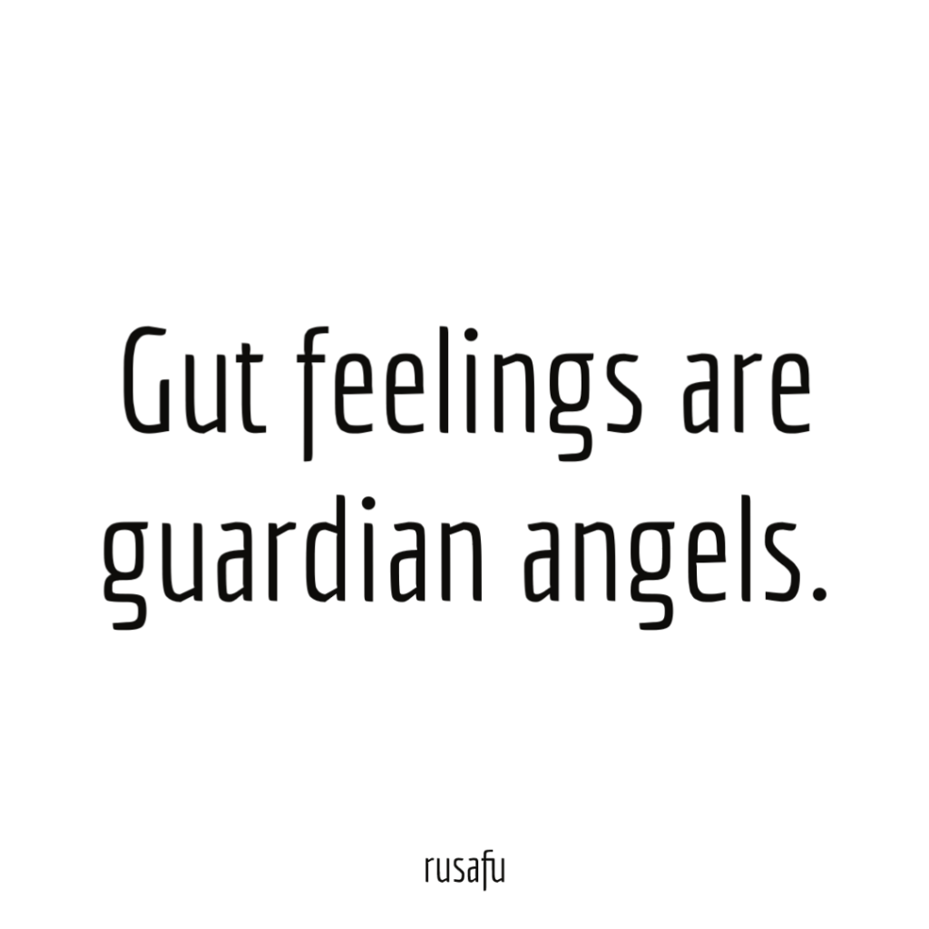 Gut feelings are guardian angels.