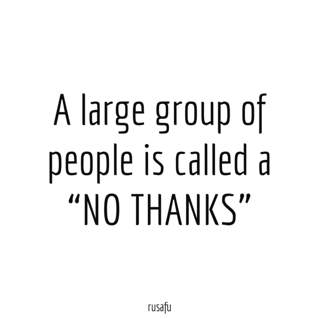 A large group of people is called a “NO THANKS”