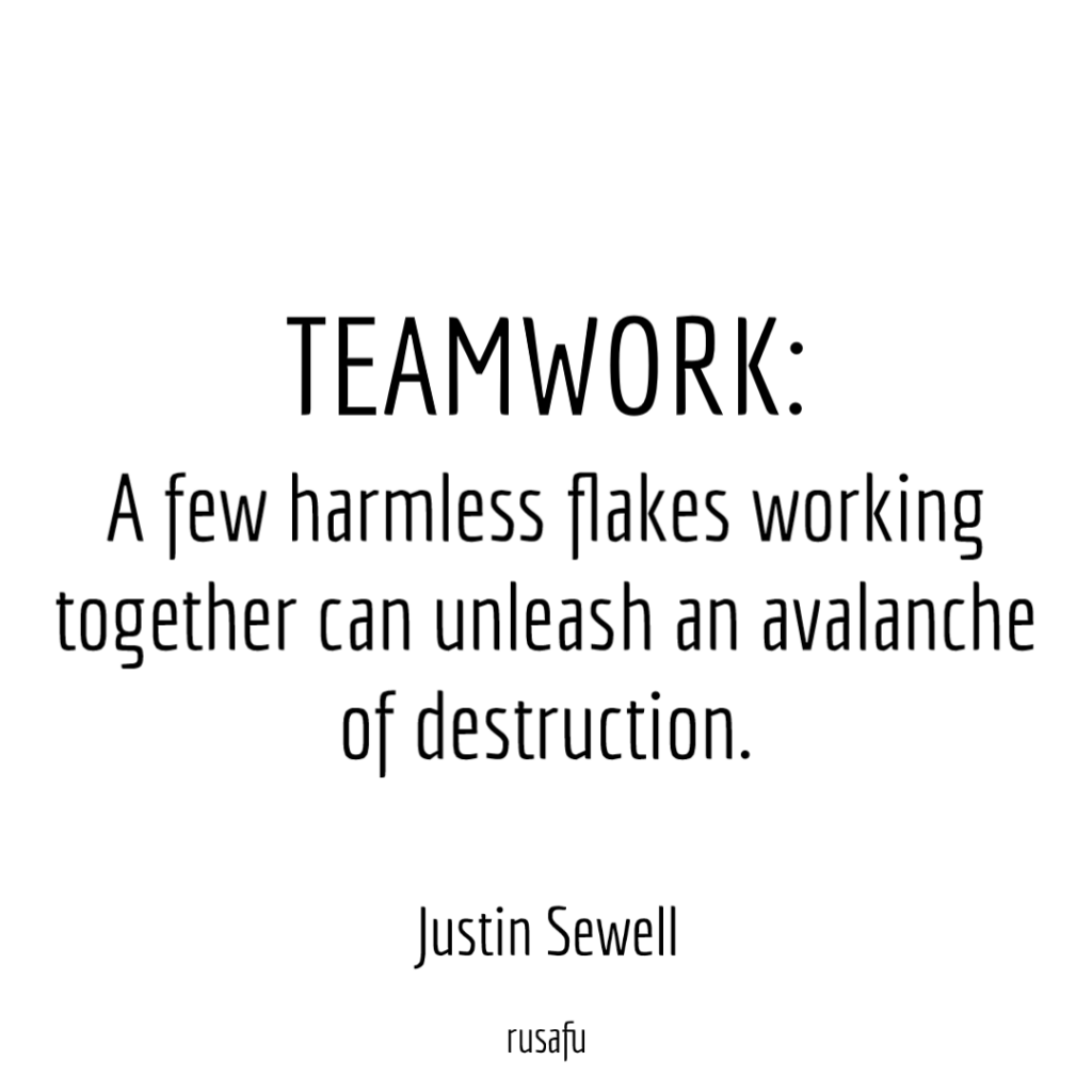 TEAMWORK: A few harmless flakes working together can unleash an avalanche of destruction. - Justin Sewell