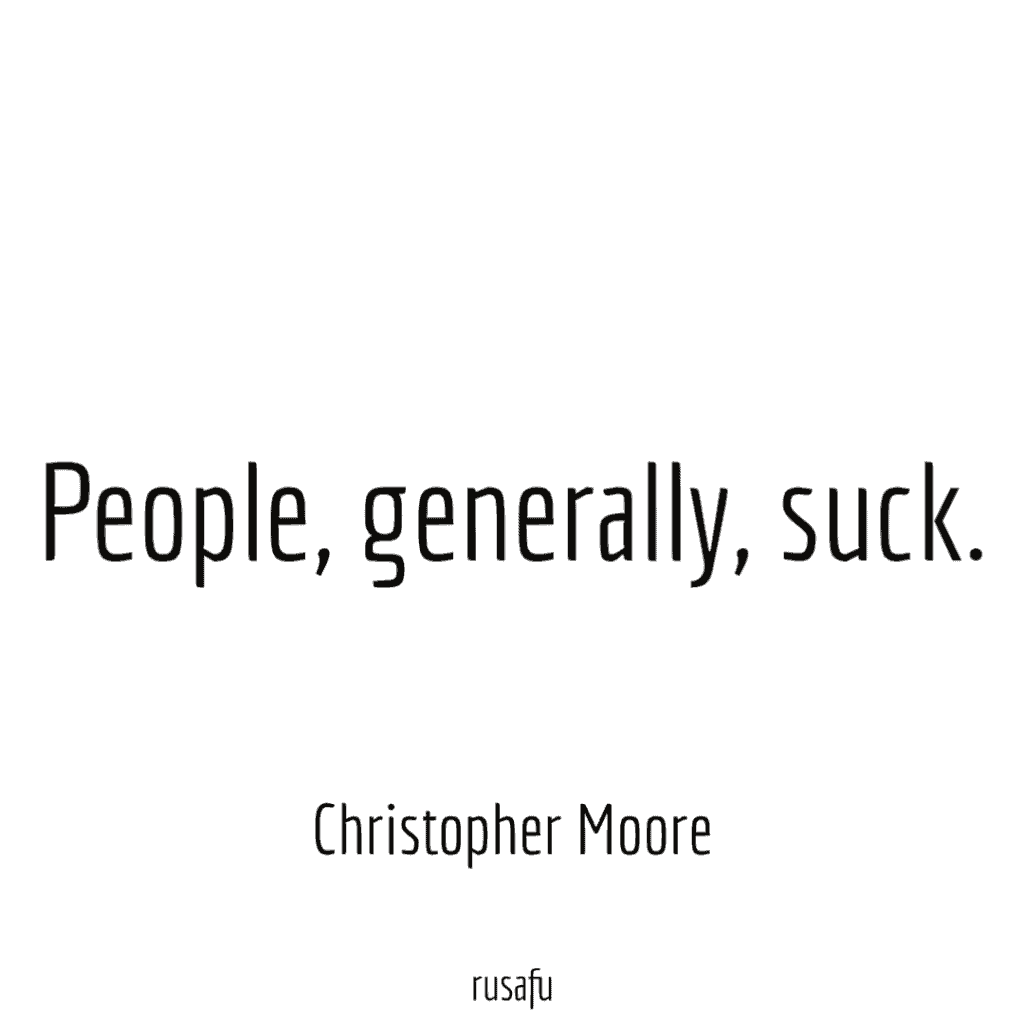 People, generally, suck. - Christopher Moore