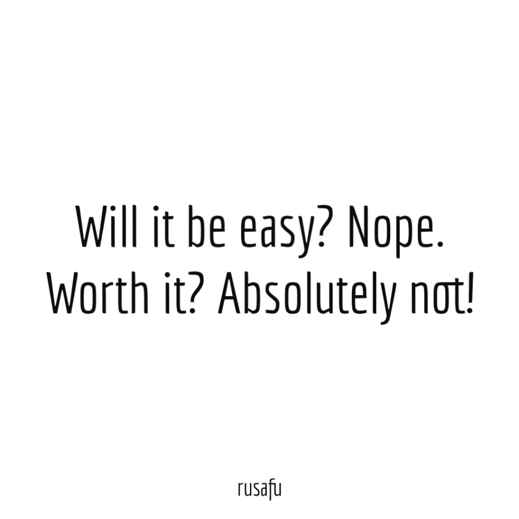 Will it be easy? Nope. Worth it? Absolutely not!