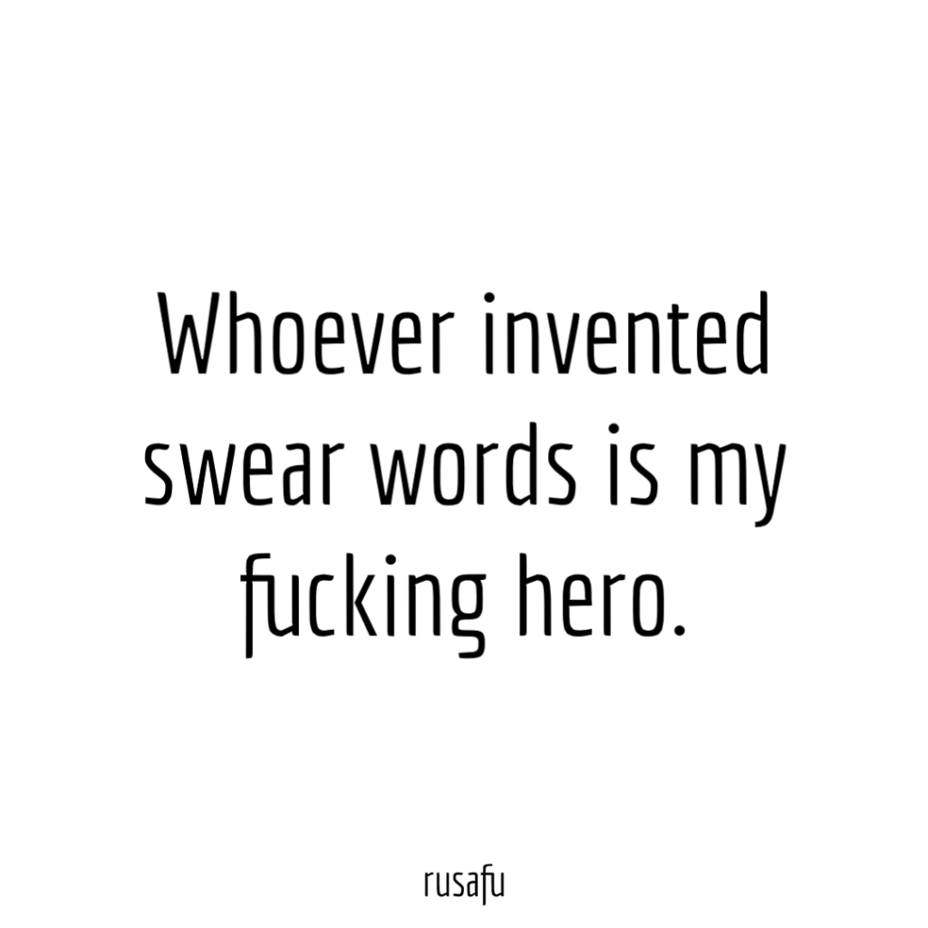 Whoever invented swear words is my fucking hero.