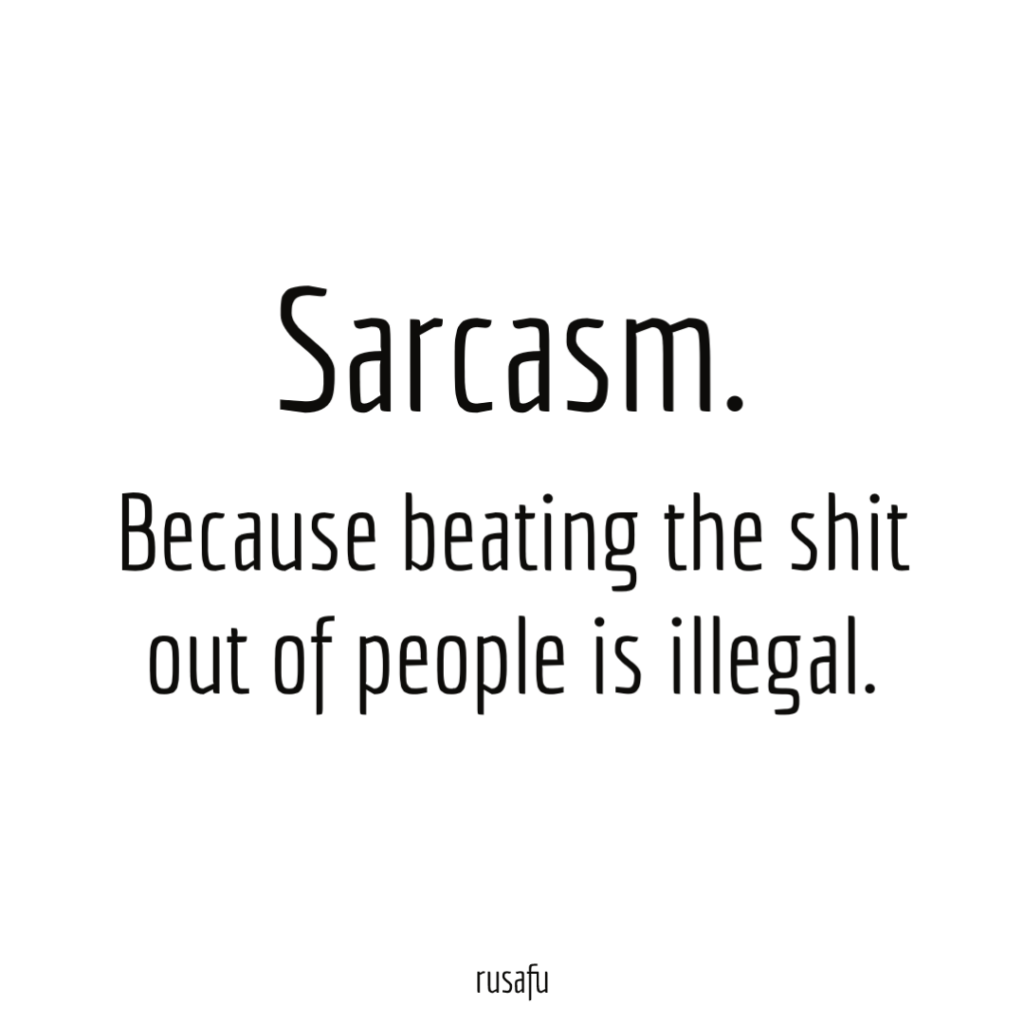 SARCASM. Because beating the shit out of people is illegal.