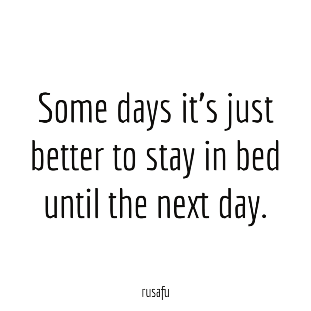 Some days it’s just better to stay in bed until the next day.