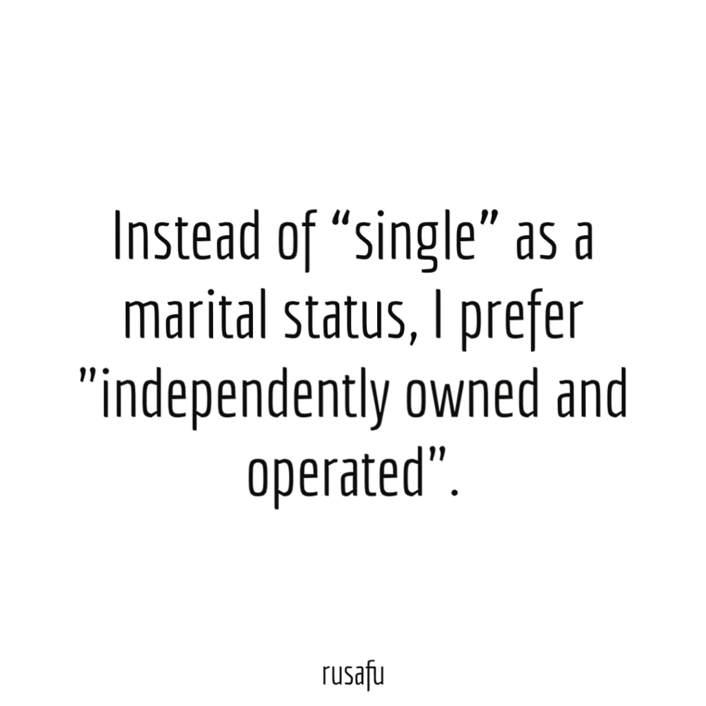 Instead of  “single” as a marital status, I prefer "independently owned and operated".
