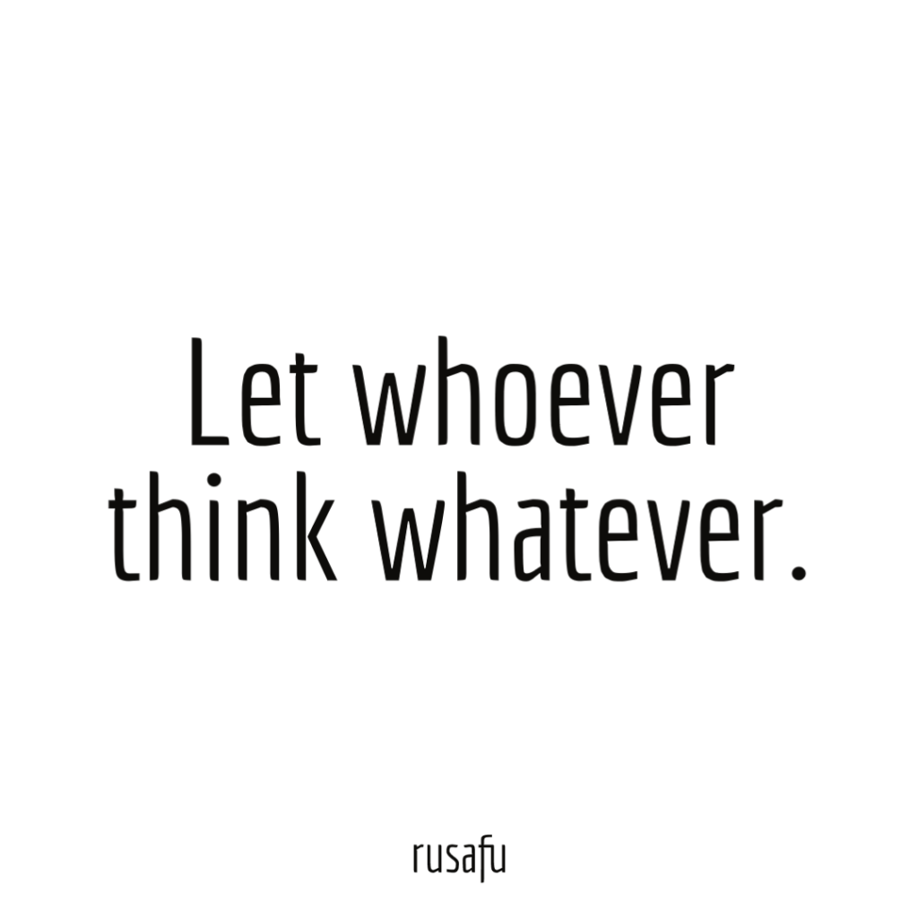 Let whoever think whatever.