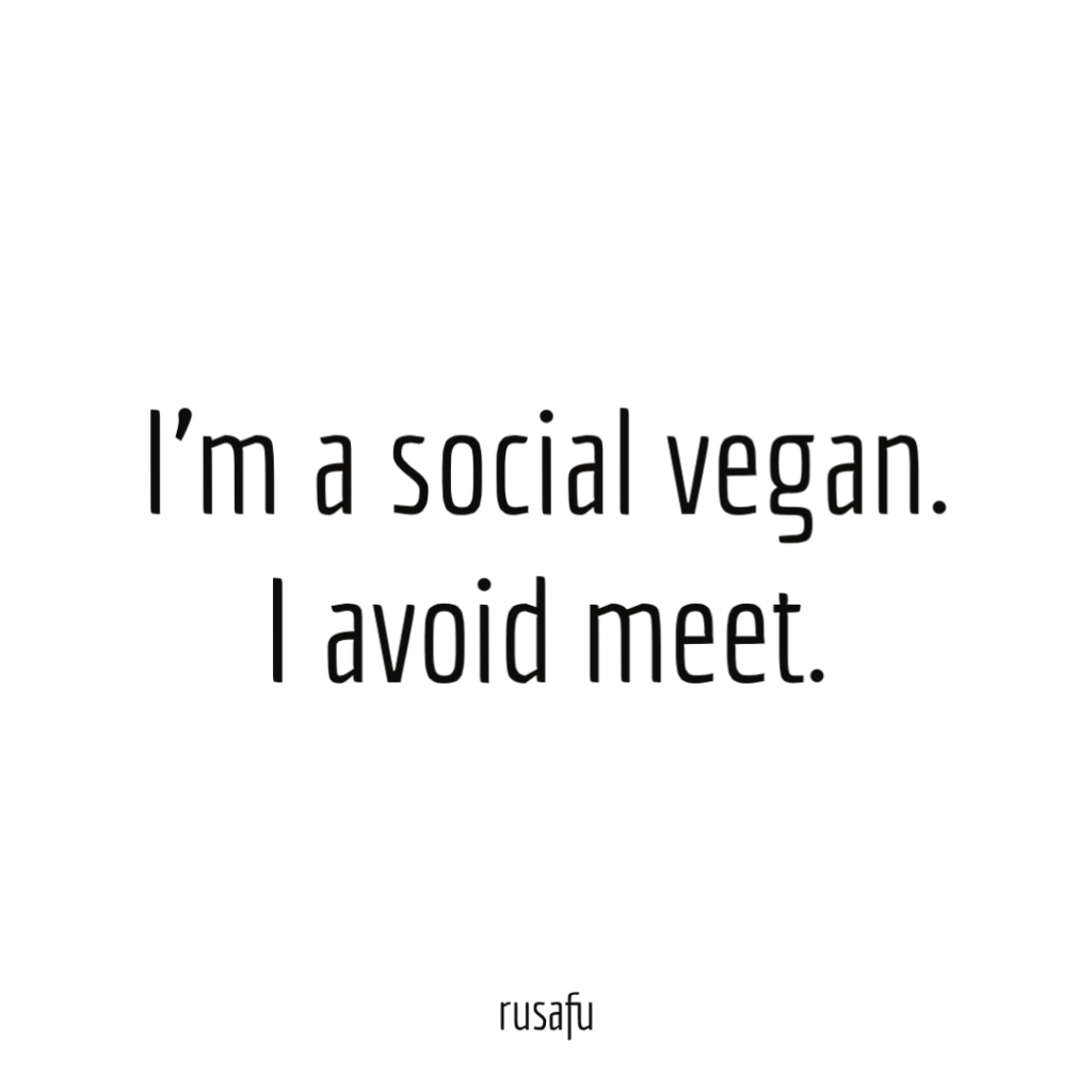 I'm a social vegan. I avoid meet.