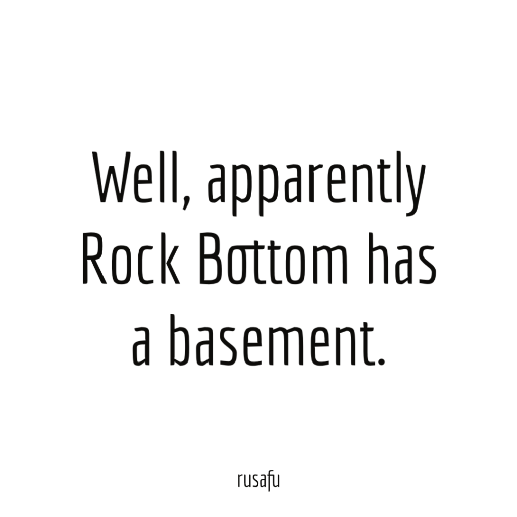 Well, apparently Rock Bottom has a basement.