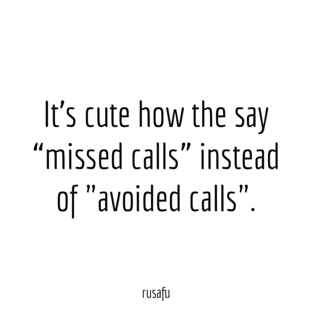 It’s cute how the say “missed calls” instead of "avoided calls".