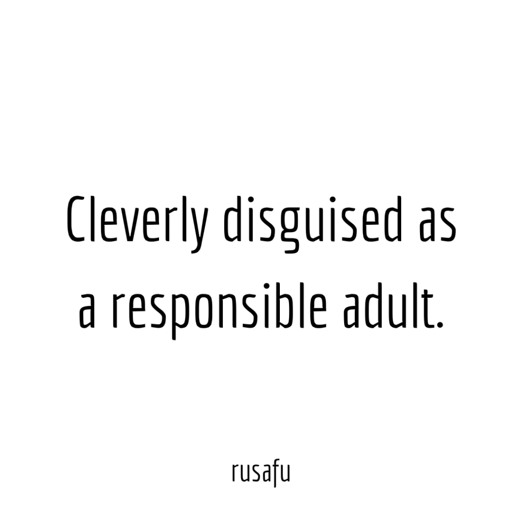 Cleverly disguised as responsible adult.