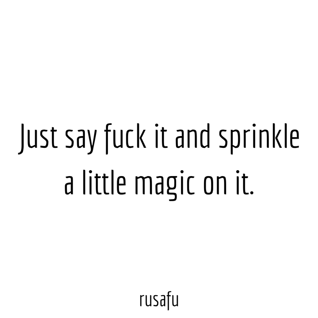Just say fuck it and sprinkle little magic on it.
